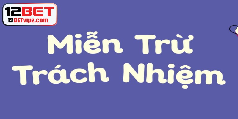 Miễn Trừ Trách Nhiệm 12BET - Quy Định Áp Dụng Mới 1 Miễn trừ trách nhiệm là một phần không thể thiếu trong bất kỳ nền tảng nào